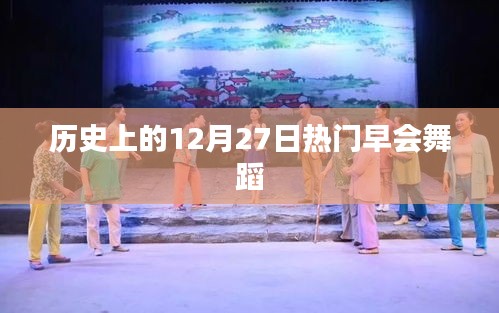 历史上的热门早会舞蹈，揭秘十二月二十七日的舞蹈盛事