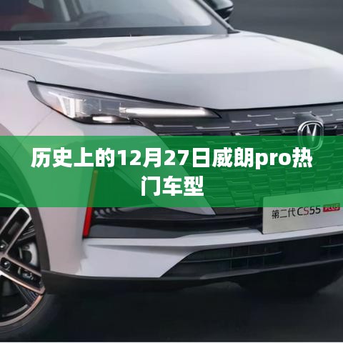 威朗Pro热门车型历史揭秘，12月27日回顾