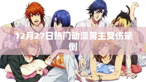 热门动漫男主受伤晕倒，12月27日剧情反转