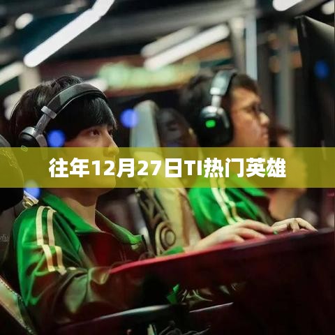 往年12月27日TI热门英雄盘点