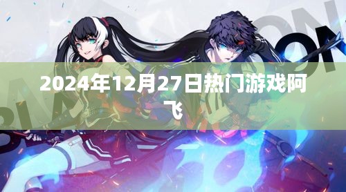 阿飞游戏，2024年热门游戏上线日期揭晓