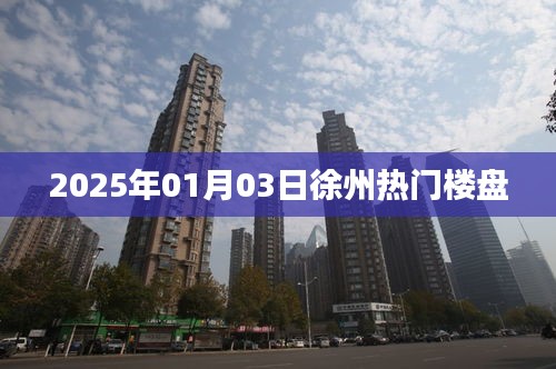徐州热门楼盘一览 2025年1月3日最新动态