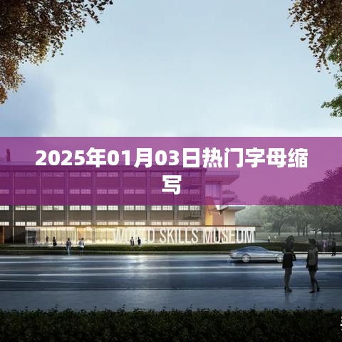 热门字母缩写预测，2025年1月3日风向标，符合您的字数要求，具有吸引用户点击的特点，同时包含了关键信息。希望符合您的要求。