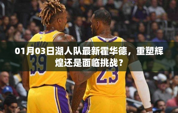 湖人霍华德重塑辉煌还是挑战再起？最新动态解析