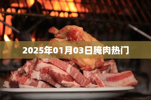 腌肉热门趋势,揭秘2025年1月3日的腌制热潮