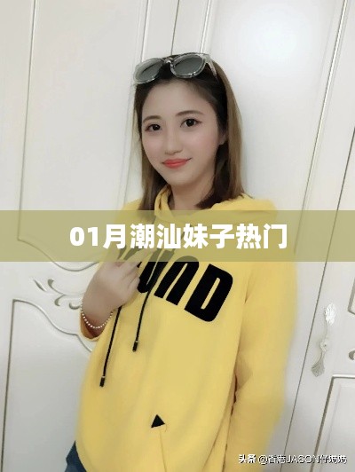 潮汕妹子热门风采，一月份瞩目焦点