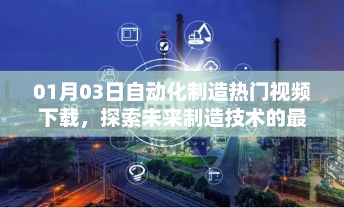 探索未来制造前沿技术，热门自动化制造视频下载
