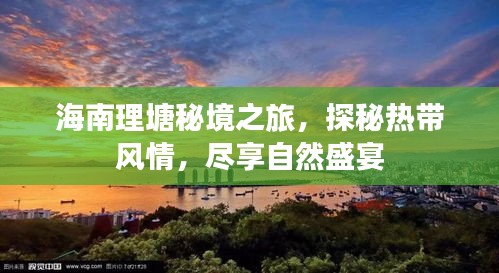 海南理塘秘境之旅，探秘热带风情，尽享自然盛宴
