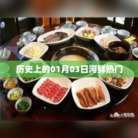 河鲜热门背后的历史日期，一月三日探秘