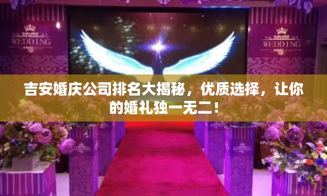 吉安婚庆公司排名大揭秘，优质选择，让你的婚礼独一无二！