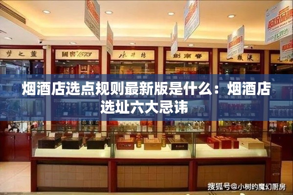 烟酒店选点规则最新版是什么：烟酒店选址六大忌讳 