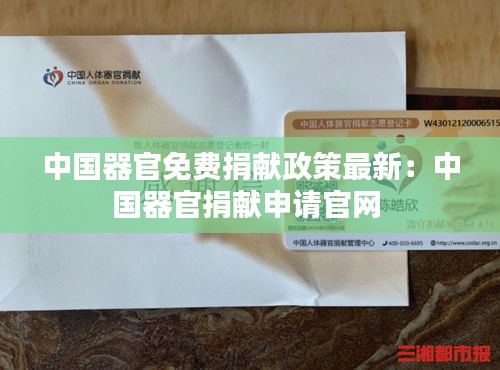 中国器官免费捐献政策最新：中国器官捐献申请官网 