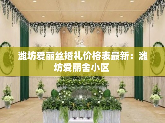 潍坊爱丽丝婚礼价格表最新：潍坊爱丽舍小区 