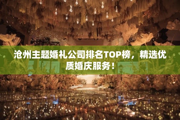 沧州主题婚礼公司排名TOP榜，精选优质婚庆服务！