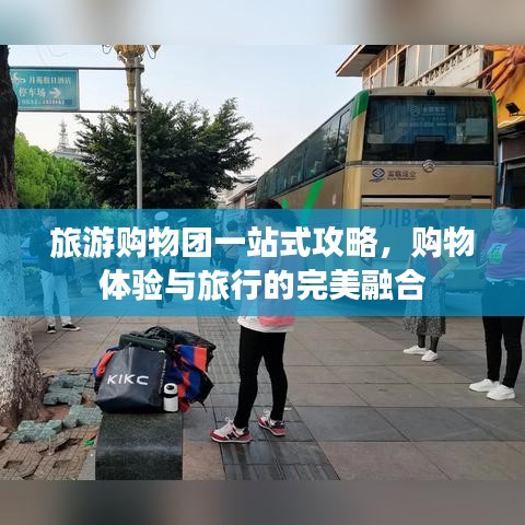 旅游购物团一站式攻略，购物体验与旅行的完美融合