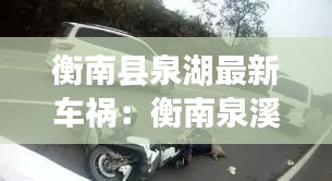 衡南县泉湖最新车祸：衡南泉溪新闻 