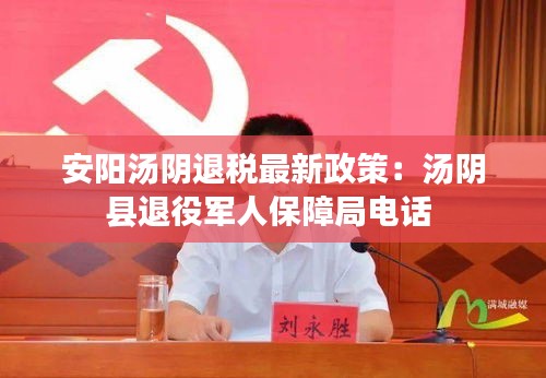 安阳汤阴退税最新政策：汤阴县退役军人保障局电话 