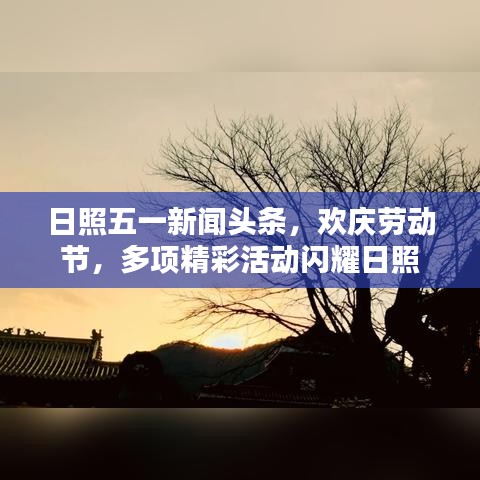 日照五一新闻头条，欢庆劳动节，多项精彩活动闪耀日照