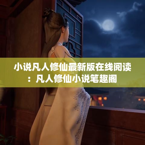 小说凡人修仙最新版在线阅读：凡人修仙小说笔趣阁 