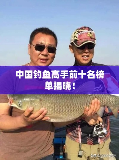 中国钓鱼高手前十名榜单揭晓！