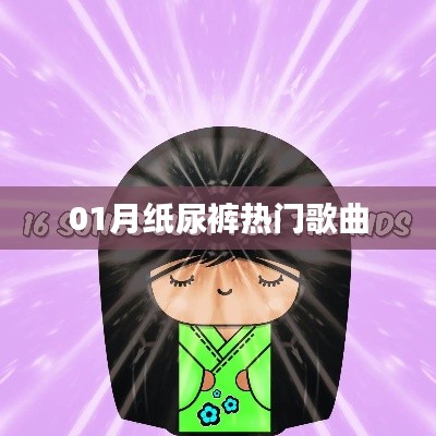 01月纸尿裤热门歌曲大揭秘
