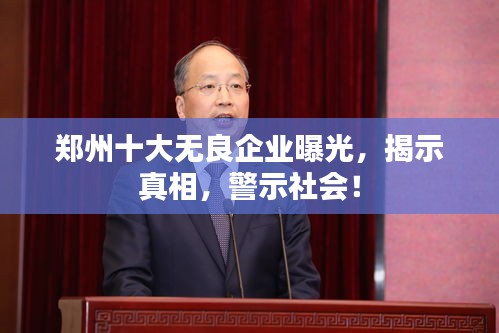 郑州十大无良企业曝光，揭示真相，警示社会！