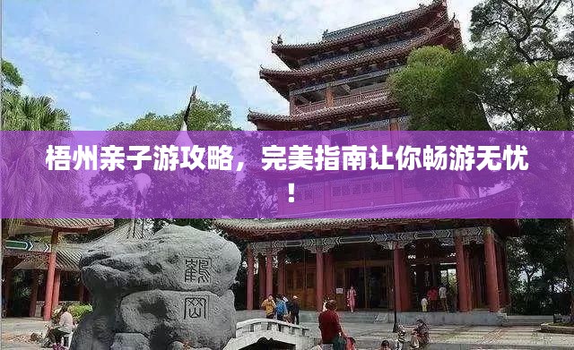 梧州亲子游攻略，完美指南让你畅游无忧！