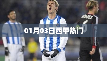 西甲赛场焦点，热门赛事解析 01月03日