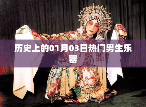 热门男生乐器发展史，一月三日的里程碑事件回顾