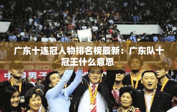 广东十连冠人物排名榜最新：广东队十冠王什么意思 