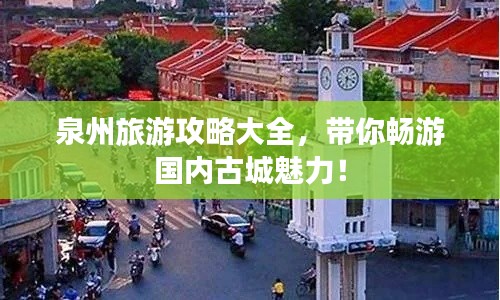泉州旅游攻略大全，带你畅游国内古城魅力！