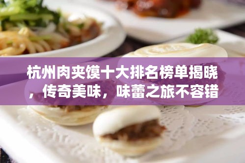 杭州肉夹馍十大排名榜单揭晓,传奇美味,味蕾之旅不容错过