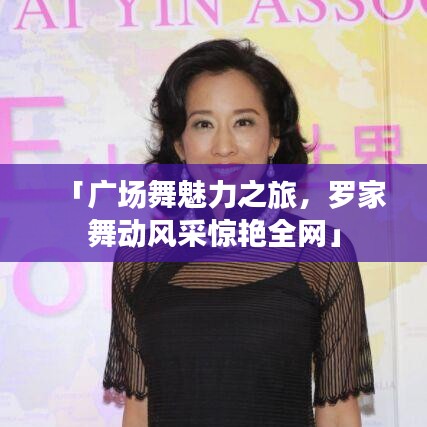 「广场舞魅力之旅，罗家舞动风采惊艳全网」