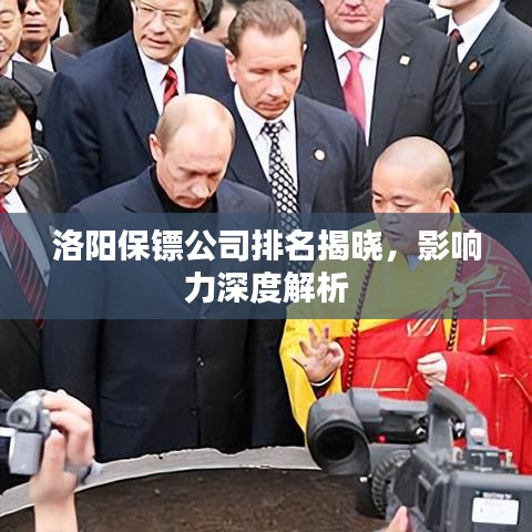 洛阳保镖公司排名揭晓，影响力深度解析
