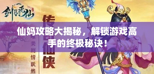 仙妈攻略大揭秘，解锁游戏高手的终极秘诀！