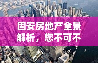 固安房地产全景解析，您不可不知的百度热门资讯