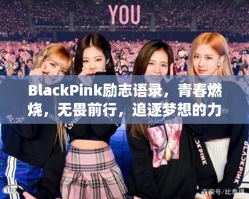 BlackPink励志语录，青春燃烧，无畏前行，追逐梦想的力量源泉