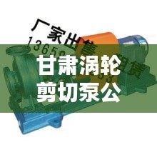 甘肃涡轮剪切泵公司权威排名榜单揭晓！